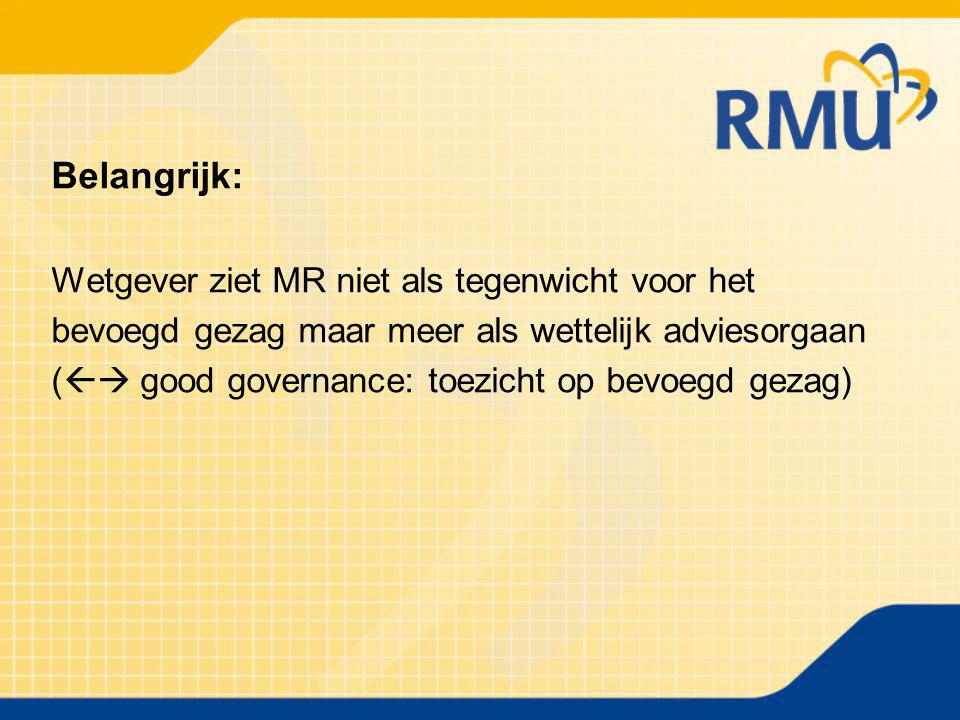 Belangrijk: Wetgever ziet MR niet als tegenwicht voor het bevoegd gezag maar meer als wettelijk adviesorgaan (  good governance: toezicht op bevoegd gezag)