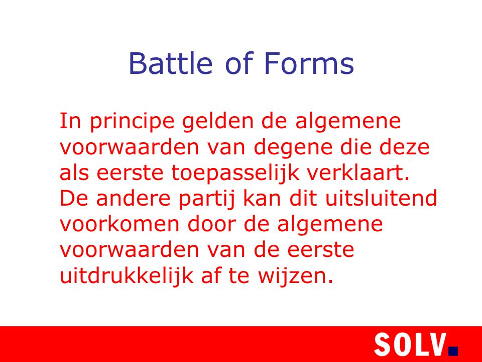 Battle of Forms In principe gelden de algemene voorwaarden van degene die deze als eerste toepasselijk verklaart.