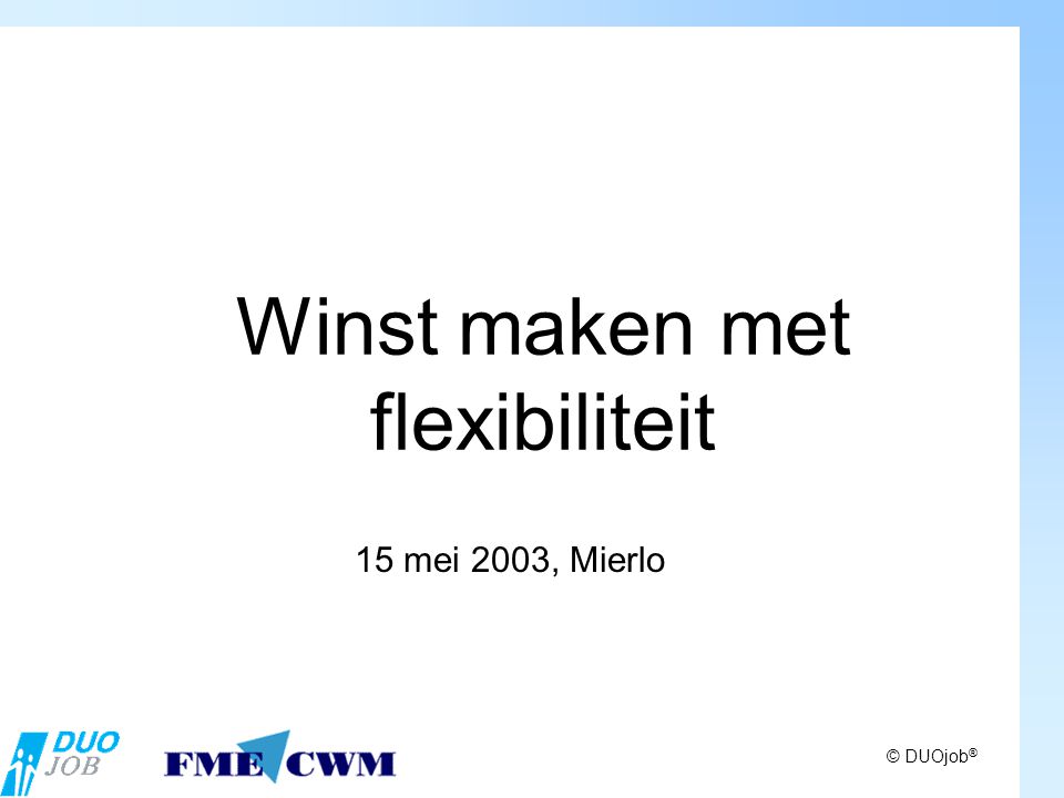 © DUOjob ® Winst maken met flexibiliteit 15 mei 2003, Mierlo