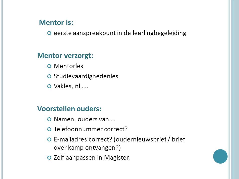 Mentor is: eerste aanspreekpunt in de leerlingbegeleiding Mentor verzorgt: Mentorles Studievaardighedenles Vakles, nl…..