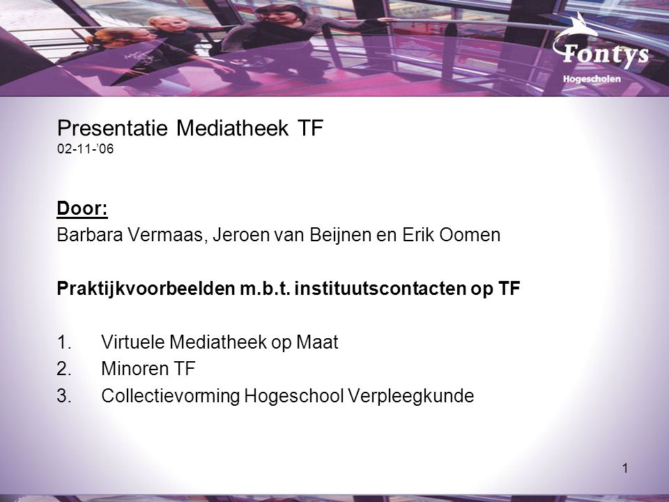 1 Presentatie Mediatheek TF ’06 Door: Barbara Vermaas, Jeroen van Beijnen en Erik Oomen Praktijkvoorbeelden m.b.t.