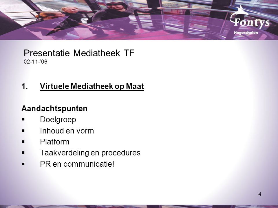 4 Presentatie Mediatheek TF ’06 1.Virtuele Mediatheek op Maat Aandachtspunten  Doelgroep  Inhoud en vorm  Platform  Taakverdeling en procedures  PR en communicatie!