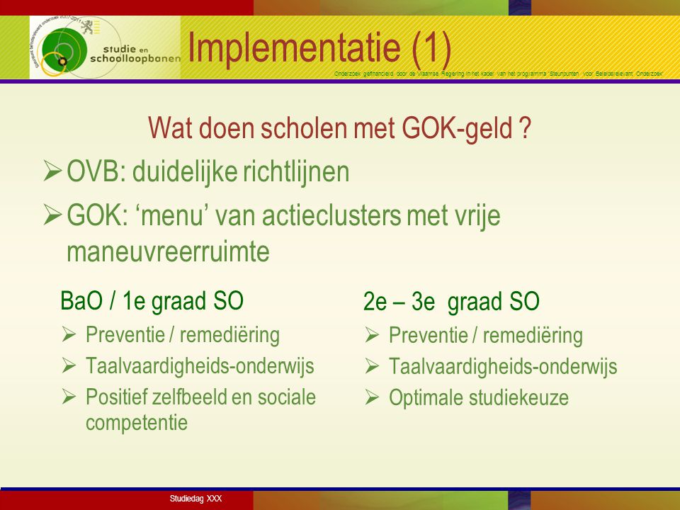 Onderzoek gefinancierd door de Vlaamse Regering in het kader van het programma ‘Steunpunten voor Beleidsrelevant Onderzoek’ Implementatie (1) Wat doen scholen met GOK-geld .