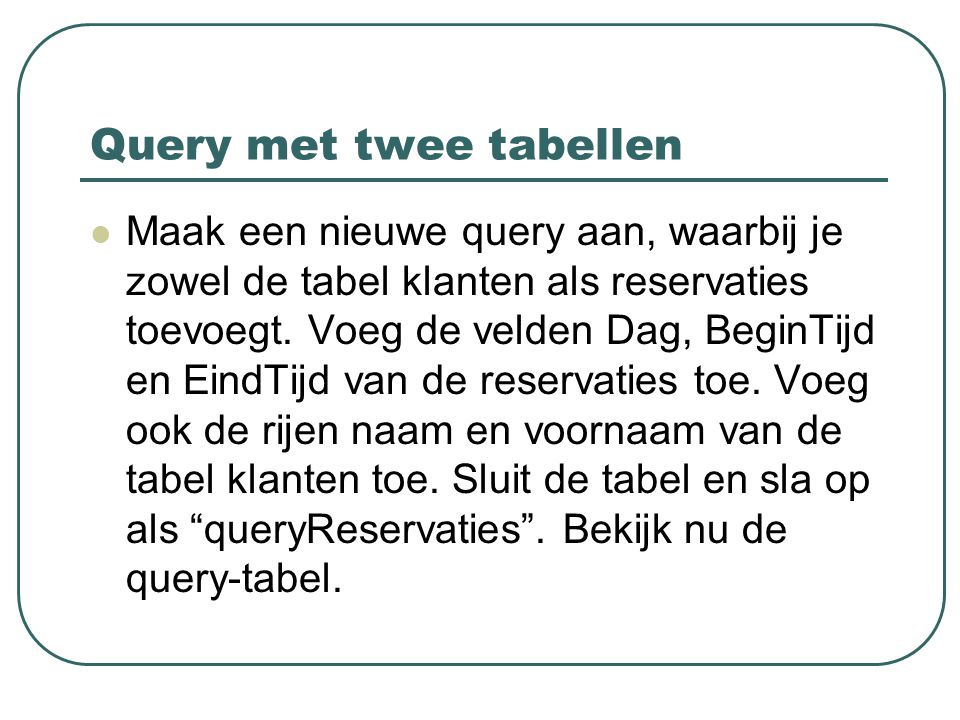 Query met twee tabellen Maak een nieuwe query aan, waarbij je zowel de tabel klanten als reservaties toevoegt.