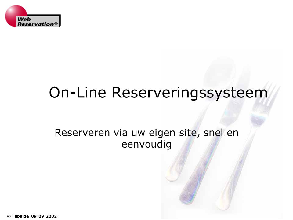 © Flipside On-Line Reserveringssysteem Reserveren via uw eigen site, snel en eenvoudig