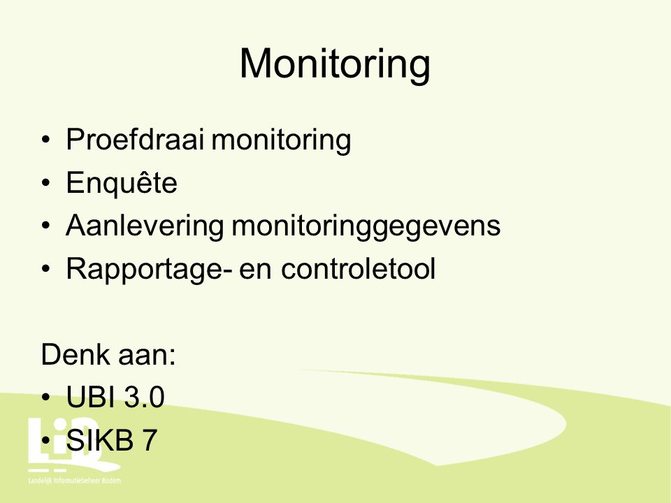Monitoring Proefdraai monitoring Enquête Aanlevering monitoringgegevens Rapportage- en controletool Denk aan: UBI 3.0 SIKB 7