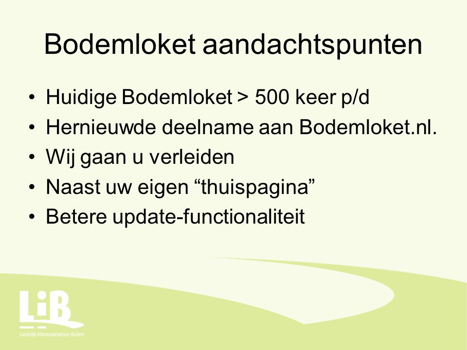 Bodemloket aandachtspunten Huidige Bodemloket > 500 keer p/d Hernieuwde deelname aan Bodemloket.nl.