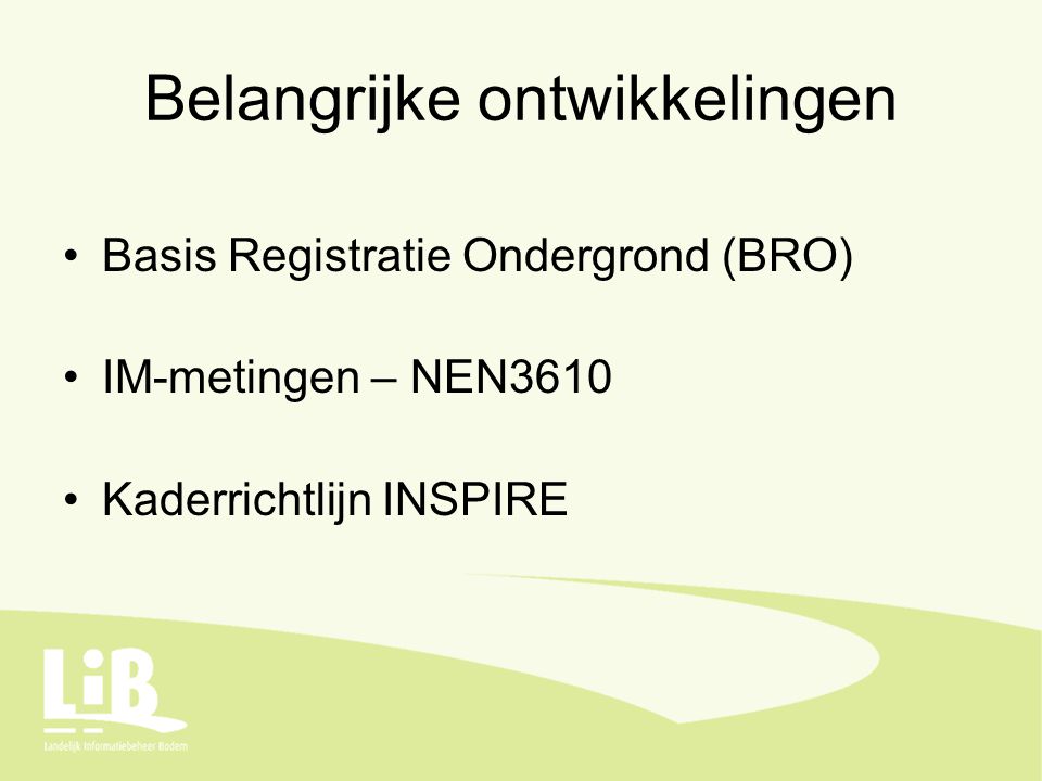 Belangrijke ontwikkelingen Basis Registratie Ondergrond (BRO) IM-metingen – NEN3610 Kaderrichtlijn INSPIRE