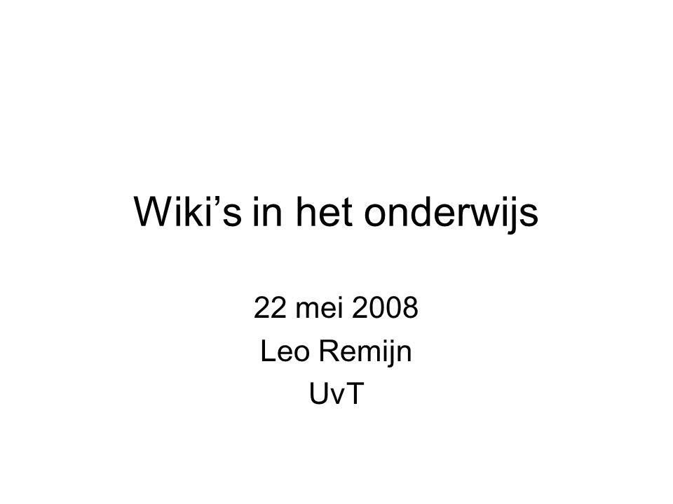 Wiki’s in het onderwijs 22 mei 2008 Leo Remijn UvT