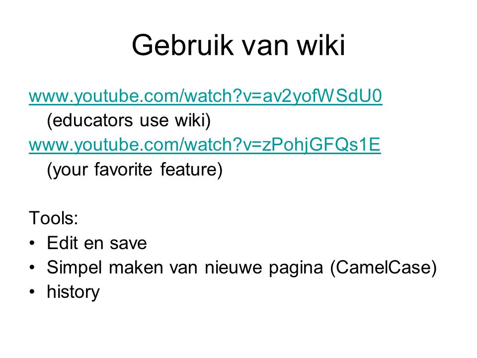 Gebruik van wiki   v=av2yofWSdU0 (educators use wiki)   v=zPohjGFQs1E (your favorite feature) Tools: Edit en save Simpel maken van nieuwe pagina (CamelCase) history