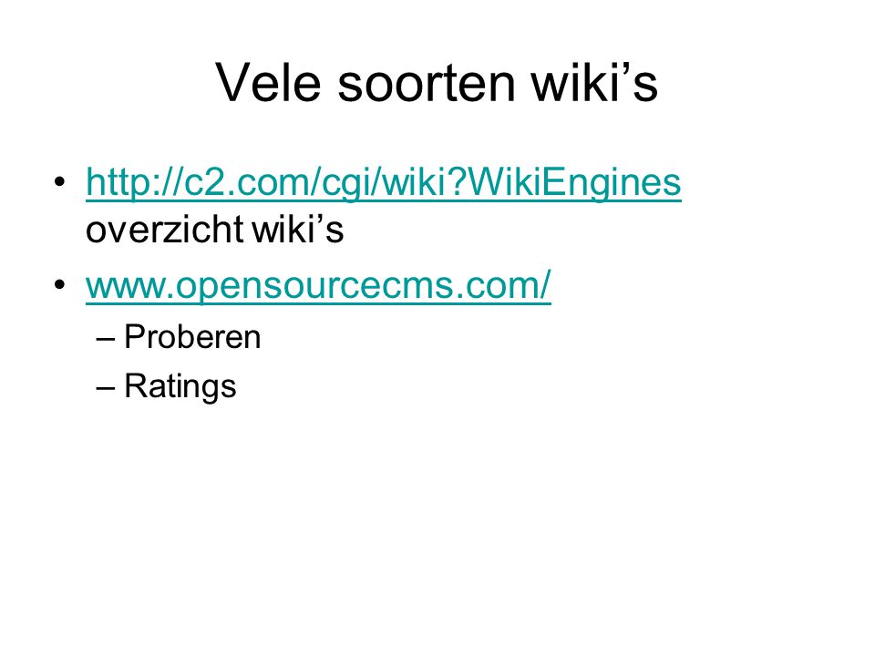 Vele soorten wiki’s   WikiEngines overzicht wiki’shttp://c2.com/cgi/wiki WikiEngines   –Proberen –Ratings