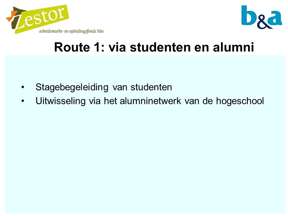 Route 1: via studenten en alumni Stagebegeleiding van studenten Uitwisseling via het alumninetwerk van de hogeschool