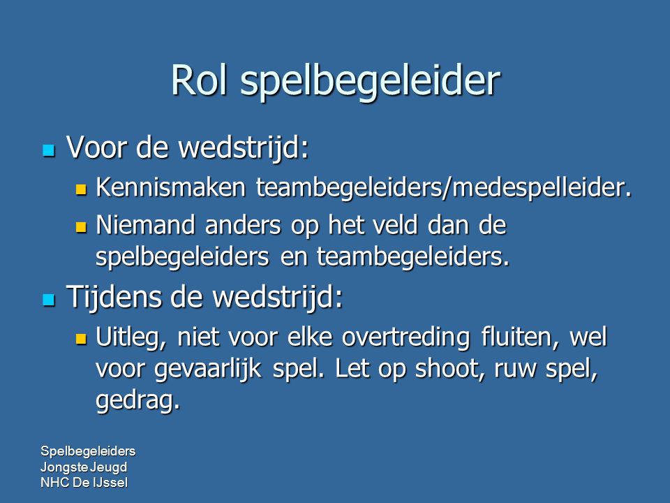 Rol spelbegeleider Voor de wedstrijd: Voor de wedstrijd: Kennismaken teambegeleiders/medespelleider.