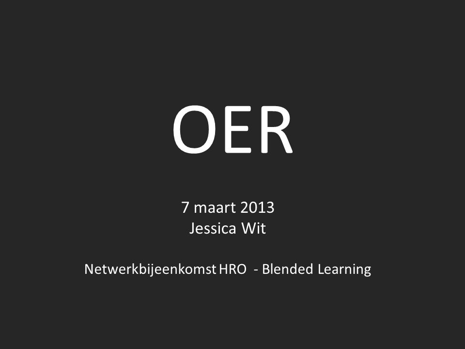 OER 7 maart 2013 Jessica Wit Netwerkbijeenkomst HRO - Blended Learning