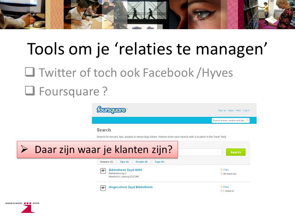 Tools om je ‘relaties te managen’  Twitter of toch ook Facebook /Hyves  Foursquare .