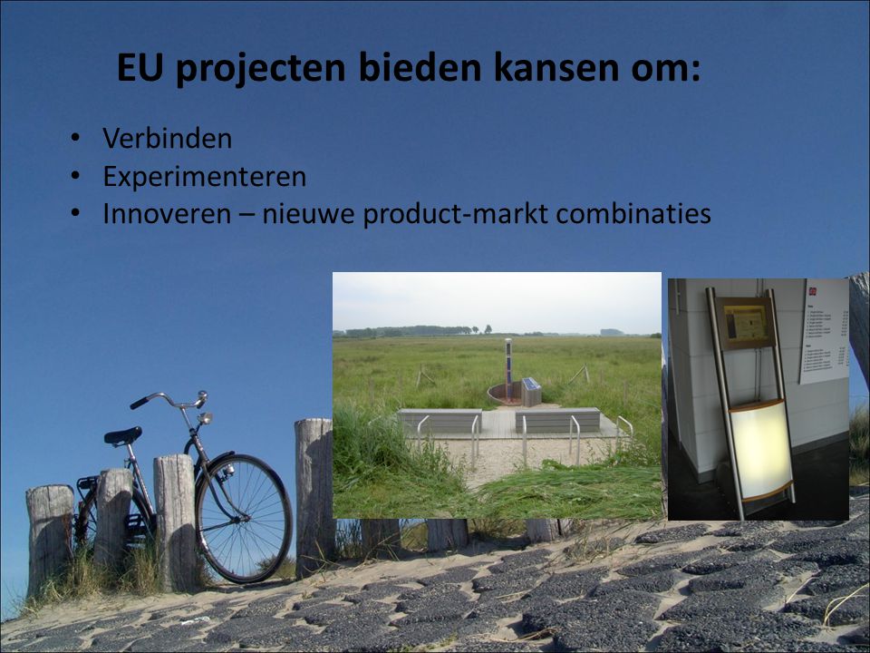 EU projecten bieden kansen om: Verbinden Experimenteren Innoveren – nieuwe product-markt combinaties