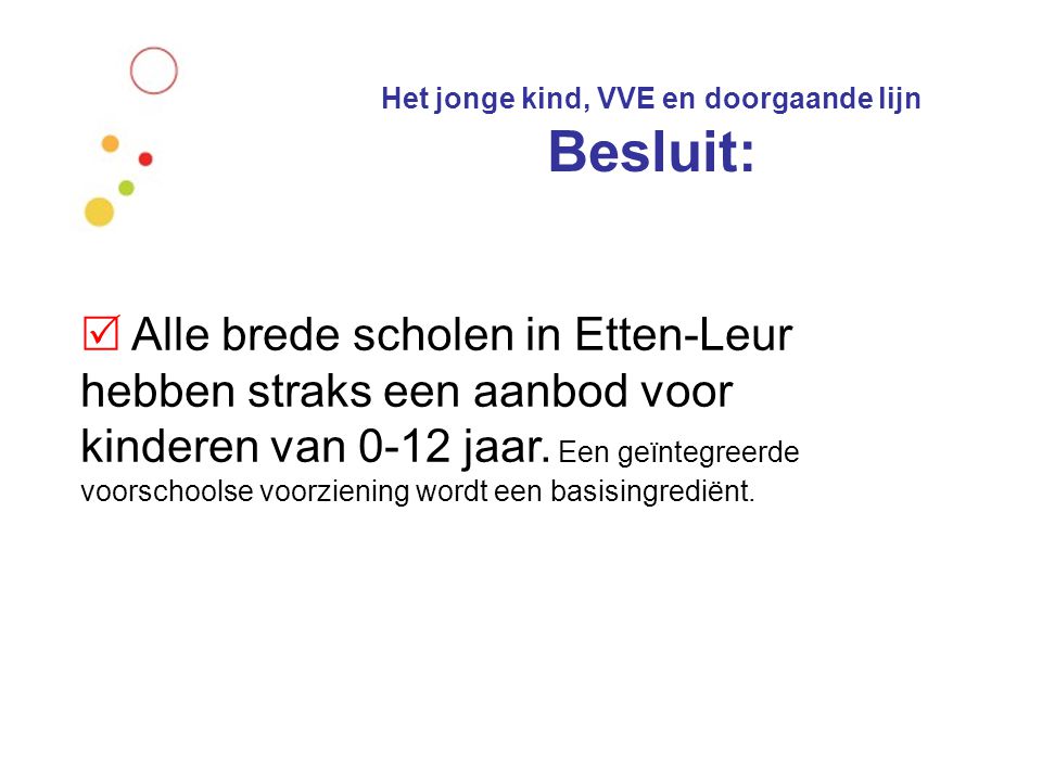 Het jonge kind, VVE en doorgaande lijn Besluit:  Alle brede scholen in Etten-Leur hebben straks een aanbod voor kinderen van 0-12 jaar.