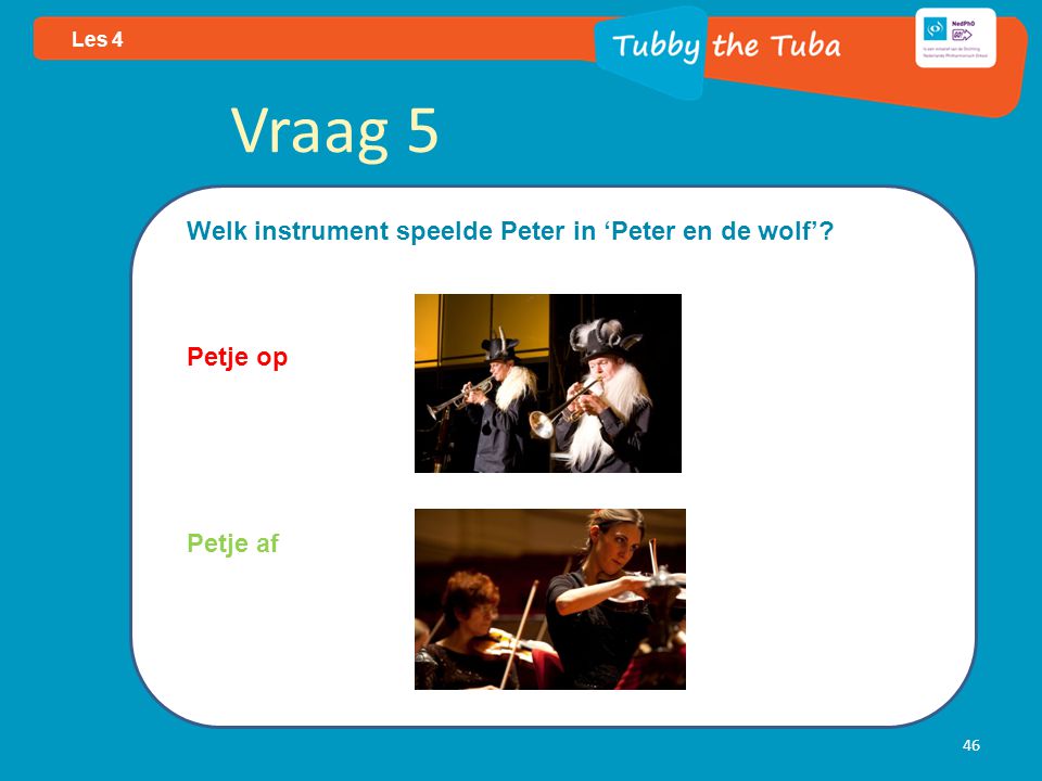 46 Les 4 Vraag 5 Welk instrument speelde Peter in ‘Peter en de wolf’ Petje op Petje af