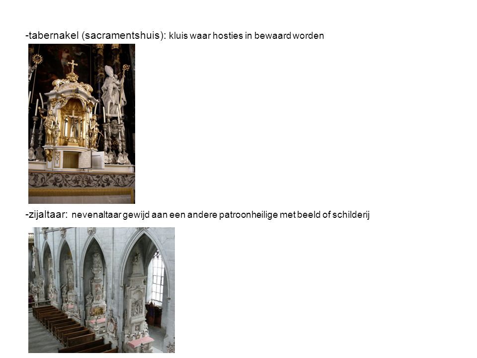 -tabernakel (sacramentshuis): kluis waar hosties in bewaard worden -zijaltaar: nevenaltaar gewijd aan een andere patroonheilige met beeld of schilderij