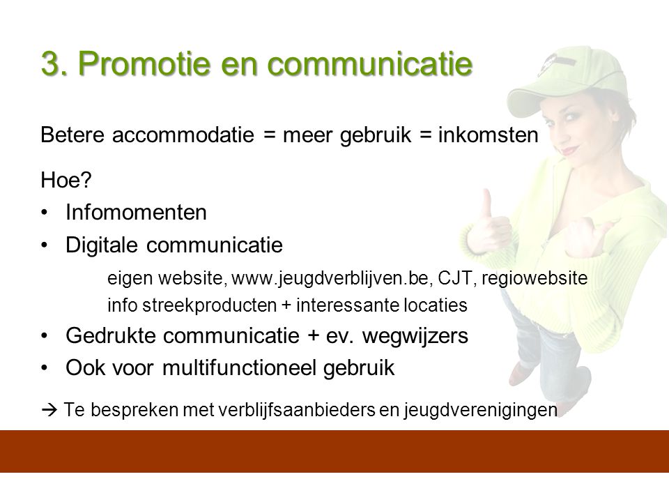 3. Promotie en communicatie Betere accommodatie = meer gebruik = inkomsten Hoe.