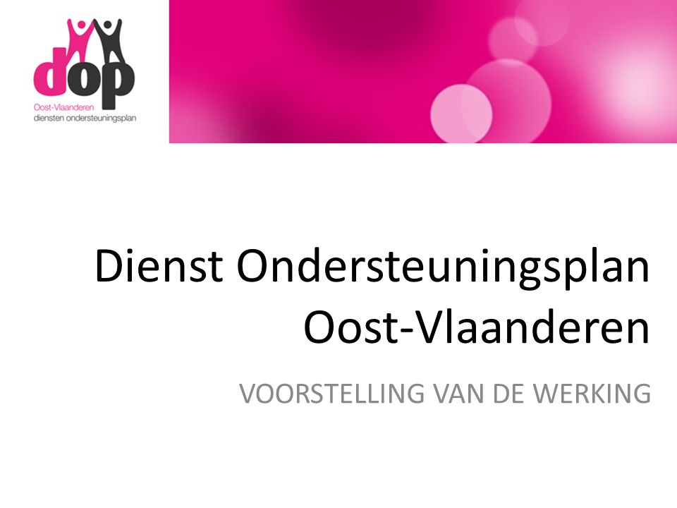 Dienst Ondersteuningsplan Oost-Vlaanderen VOORSTELLING VAN DE WERKING
