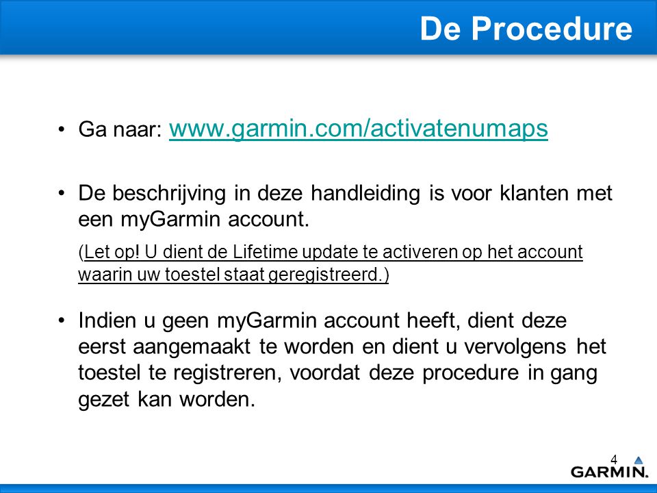 4 De Procedure Ga naar:     De beschrijving in deze handleiding is voor klanten met een myGarmin account.