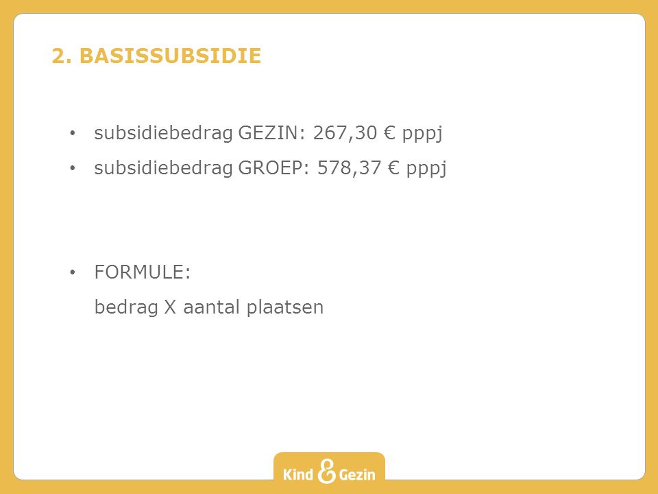 subsidiebedrag GEZIN: 267,30 € pppj subsidiebedrag GROEP: 578,37 € pppj FORMULE: bedrag X aantal plaatsen 2.
