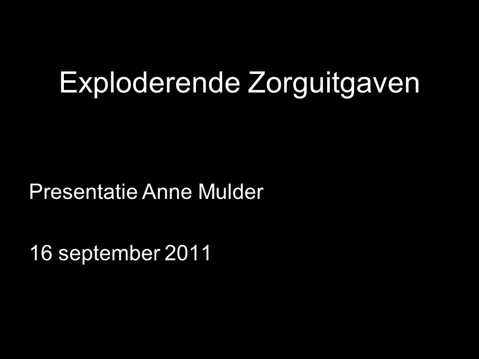 Exploderende Zorguitgaven Presentatie Anne Mulder 16 september 2011