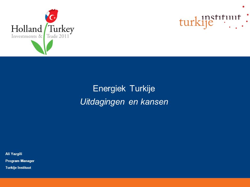 Energiek Turkije Uitdagingen en kansen Ali Yazgili Program Manager Turkije Instituut