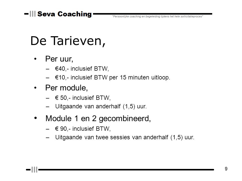 9 De Tarieven, Per uur, – €40,- inclusief BTW, – €10,- inclusief BTW per 15 minuten uitloop.