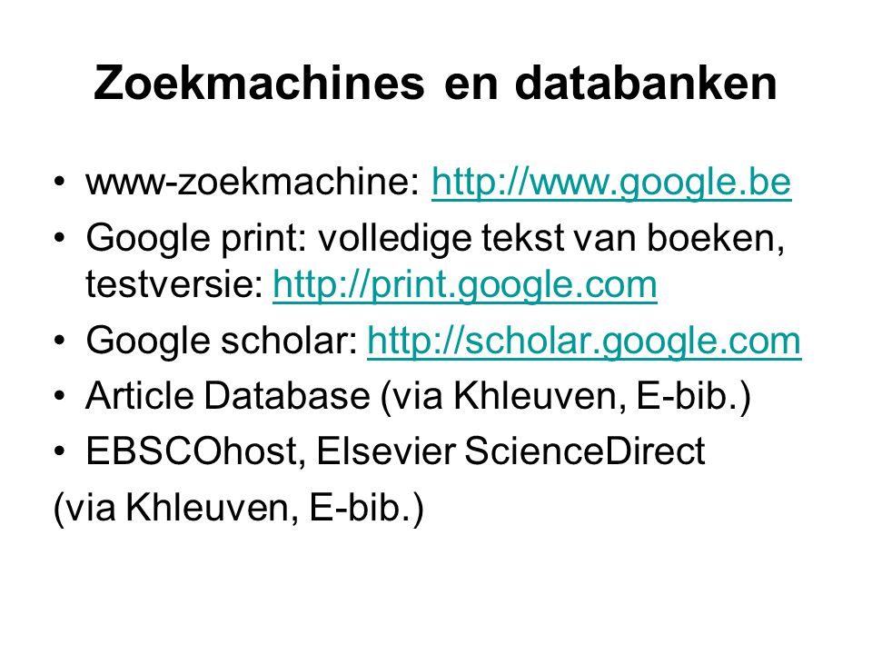 Zoekmachines en databanken www-zoekmachine:   Google print: volledige tekst van boeken, testversie:   Google scholar:   Article Database (via Khleuven, E-bib.) EBSCOhost, Elsevier ScienceDirect (via Khleuven, E-bib.)