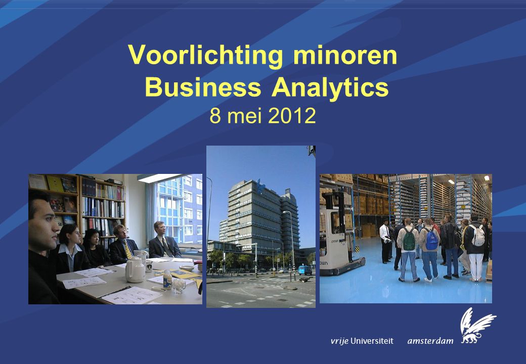 vrije Universiteit amsterdam Voorlichting minoren Business Analytics 8 mei 2012