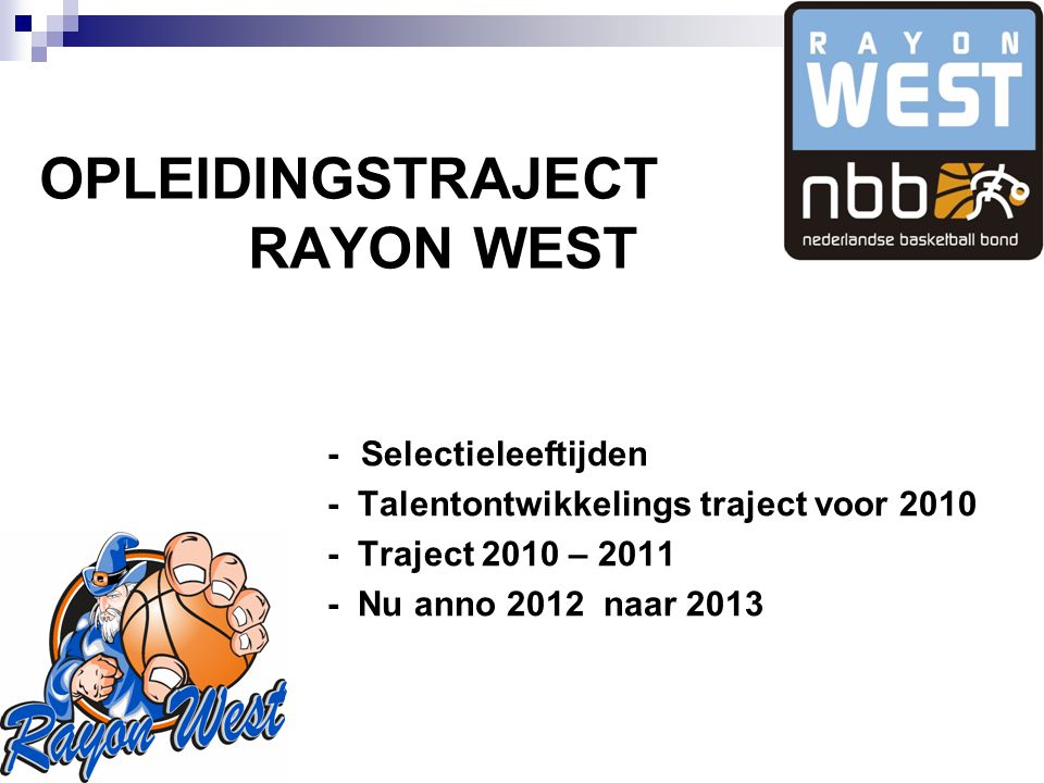 OPLEIDINGSTRAJECT RAYON WEST - Selectieleeftijden - Talentontwikkelings traject voor Traject 2010 – Nu anno 2012 naar 2013