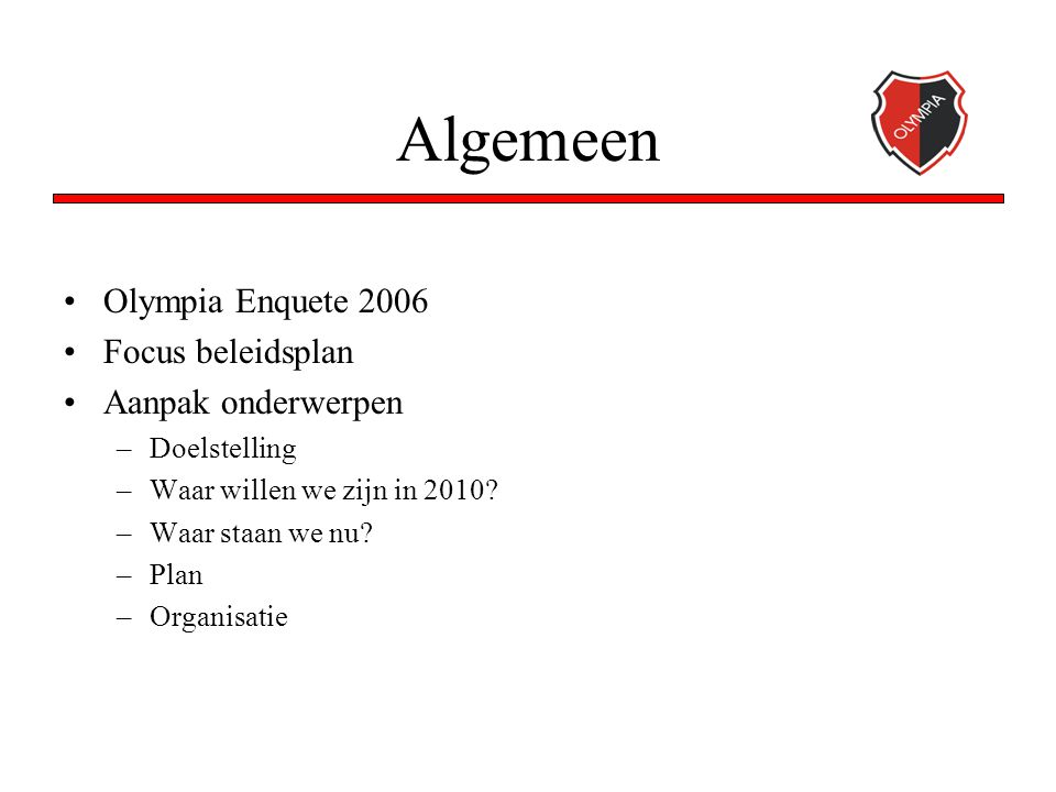 Algemeen Olympia Enquete 2006 Focus beleidsplan Aanpak onderwerpen –Doelstelling –Waar willen we zijn in 2010.