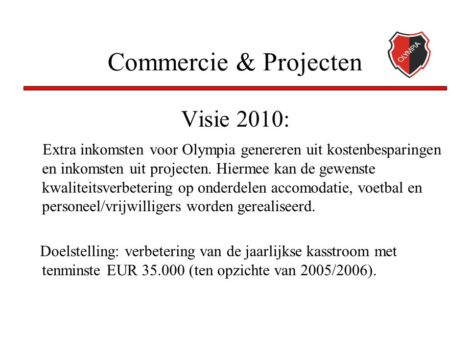 Commercie & Projecten Visie 2010: Extra inkomsten voor Olympia genereren uit kostenbesparingen en inkomsten uit projecten.