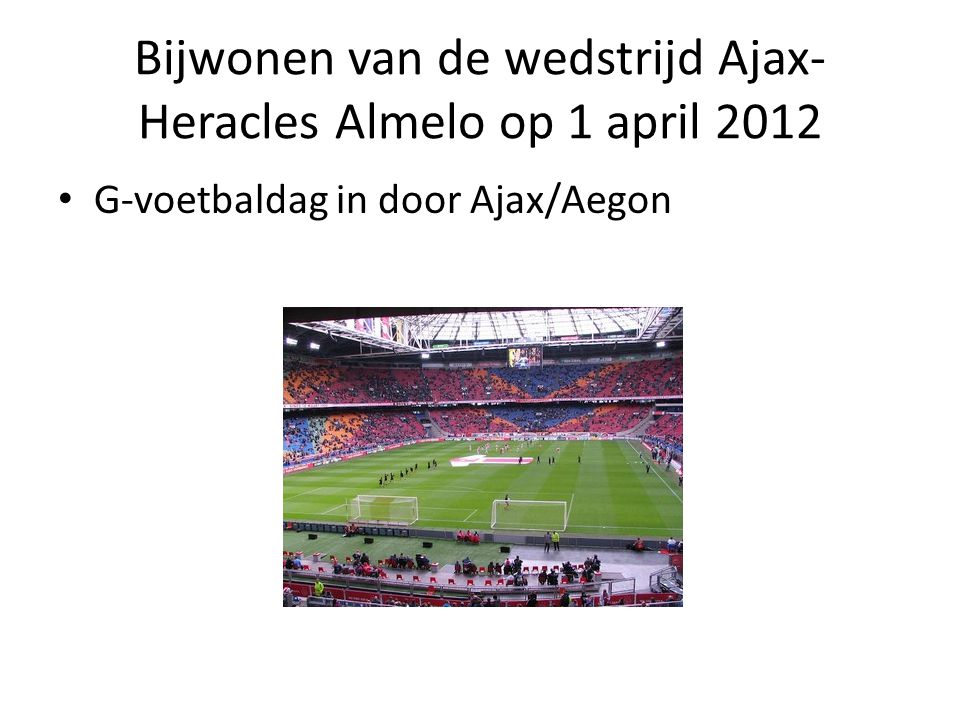 Bijwonen van de wedstrijd Ajax- Heracles Almelo op 1 april 2012 G-voetbaldag in door Ajax/Aegon