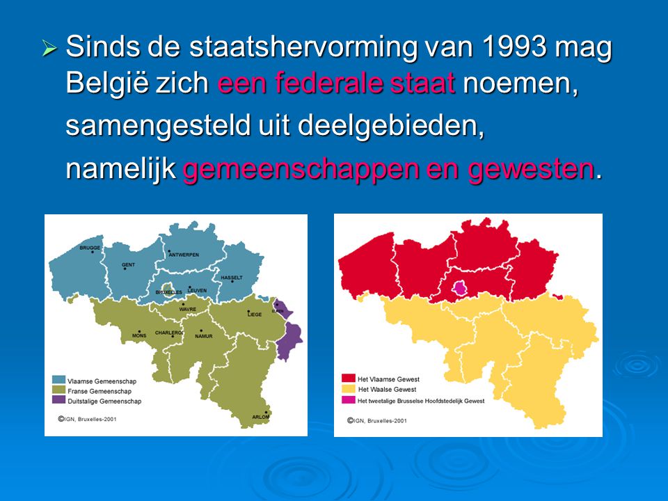  Sinds de staatshervorming van 1993 mag België zich een federale staat noemen, samengesteld uit deelgebieden, namelijk gemeenschappen en gewesten.