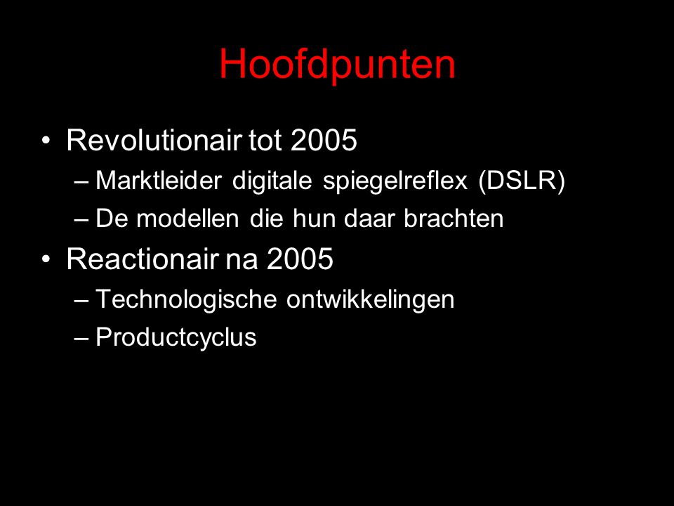 Hoofdpunten Revolutionair tot 2005 –Marktleider digitale spiegelreflex (DSLR) –De modellen die hun daar brachten Reactionair na 2005 –Technologische ontwikkelingen –Productcyclus