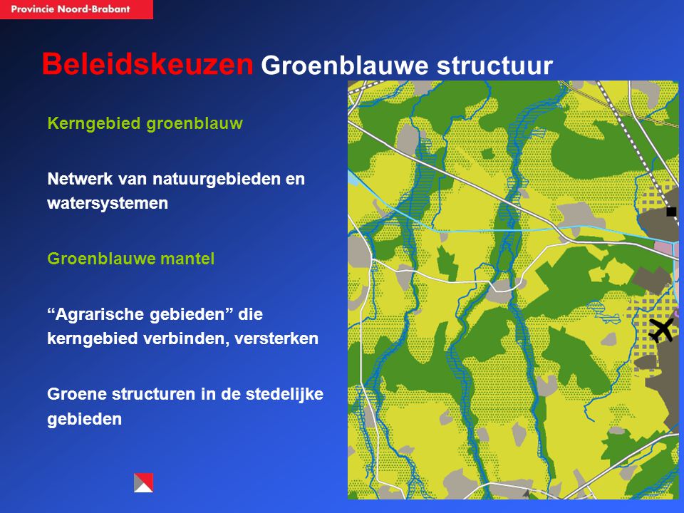 Beleidskeuzen Groenblauwe structuur Kerngebied groenblauw Netwerk van natuurgebieden en watersystemen Groenblauwe mantel Agrarische gebieden die kerngebied verbinden, versterken Groene structuren in de stedelijke gebieden Tilburg Veldhoven