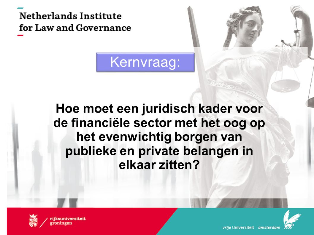 Kernvraag: Hoe moet een juridisch kader voor de financiële sector met het oog op het evenwichtig borgen van publieke en private belangen in elkaar zitten