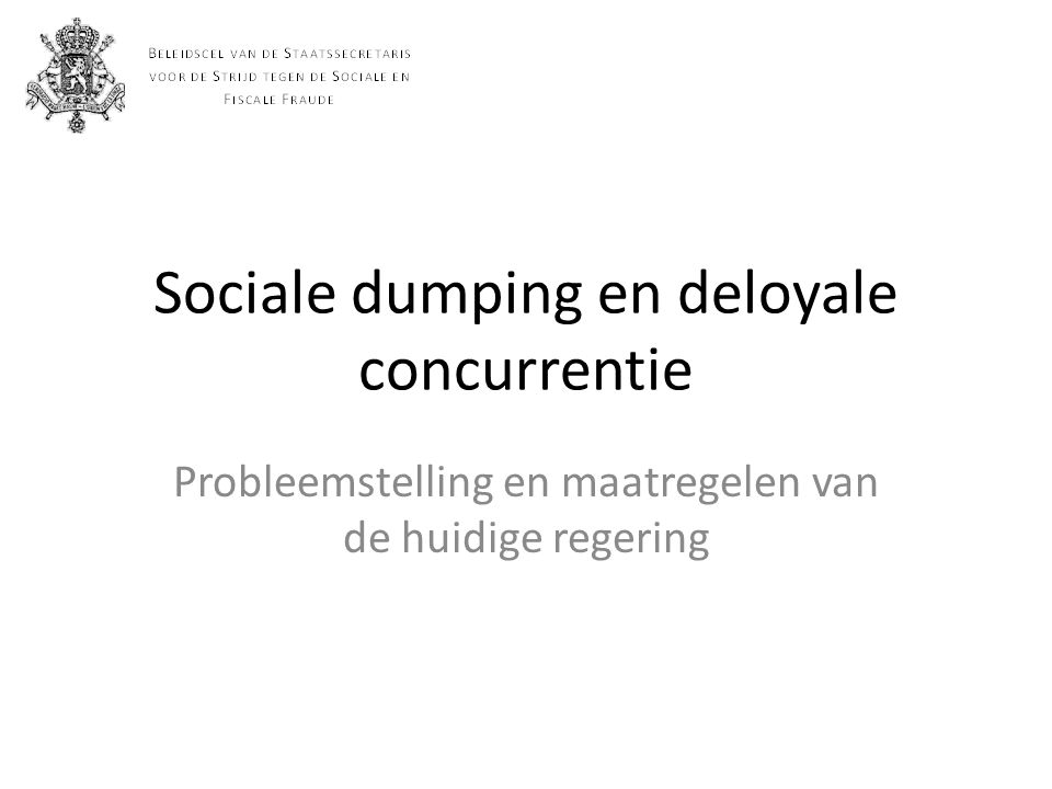 Sociale dumping en deloyale concurrentie Probleemstelling en maatregelen van de huidige regering