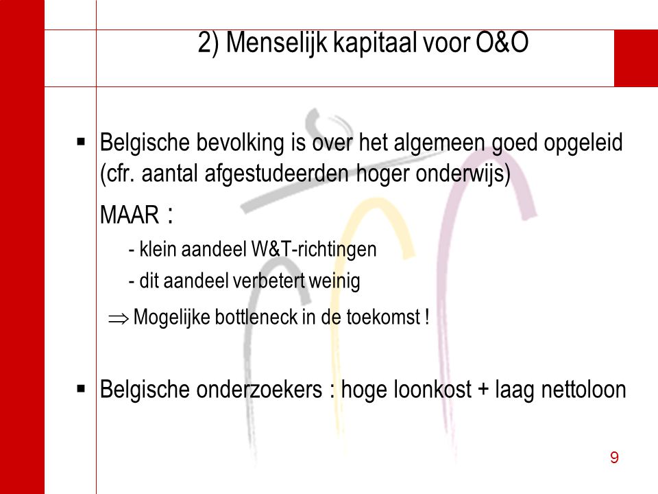 9 9 2) Menselijk kapitaal voor O&O  Belgische bevolking is over het algemeen goed opgeleid (cfr.