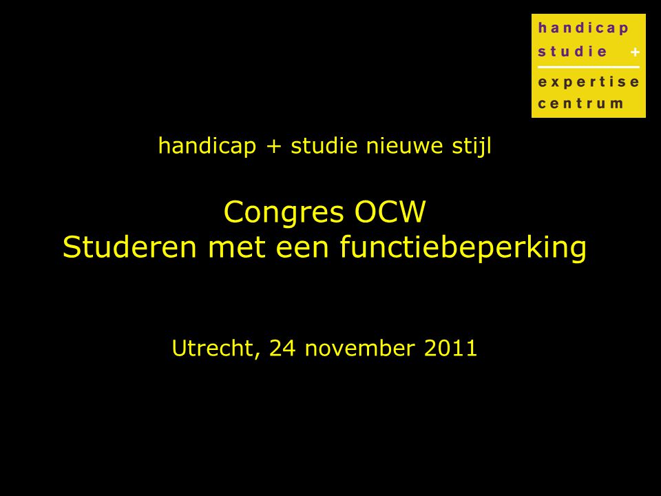handicap + studie nieuwe stijl Congres OCW Studeren met een functiebeperking Utrecht, 24 november 2011