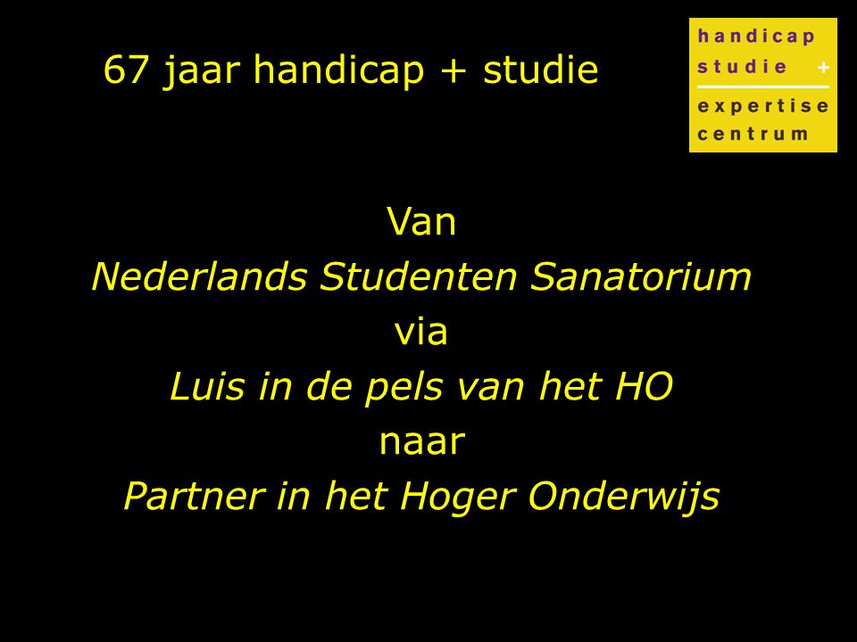 67 jaar handicap + studie Van Nederlands Studenten Sanatorium via Luis in de pels van het HO naar Partner in het Hoger Onderwijs