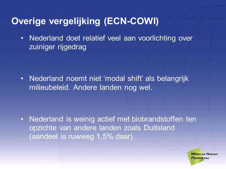 Overige vergelijking (ECN-COWI) Nederland doet relatief veel aan voorlichting over zuiniger rijgedrag Nederland noemt niet ‘modal shift’ als belangrijk milieubeleid.