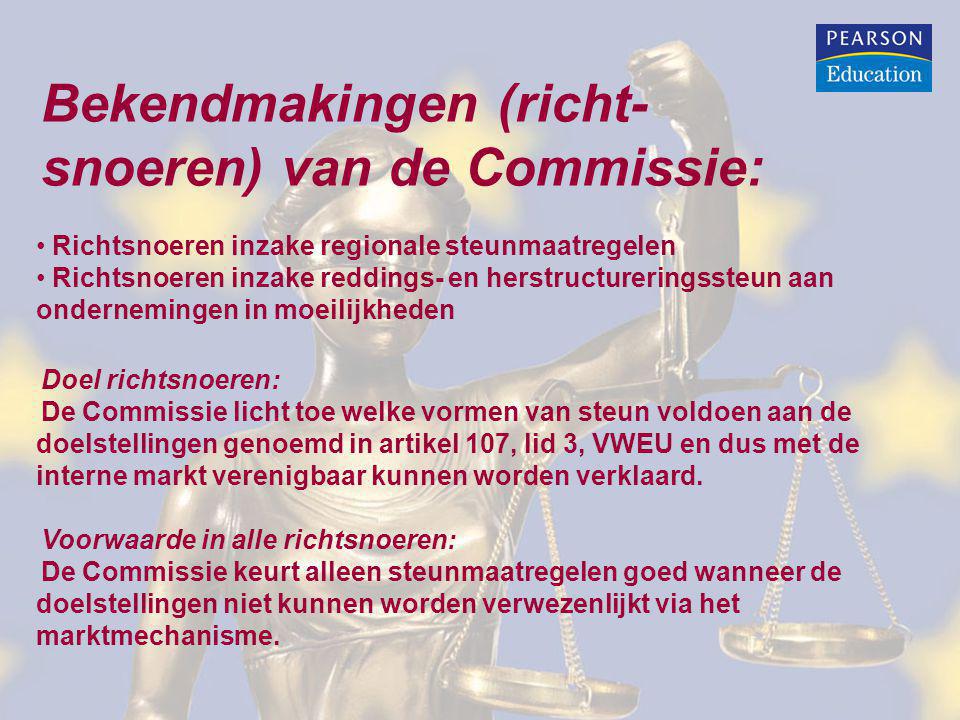 Bekendmakingen (richt- snoeren) van de Commissie: Richtsnoeren inzake regionale steunmaatregelen Richtsnoeren inzake reddings- en herstructureringssteun aan ondernemingen in moeilijkheden Doel richtsnoeren: De Commissie licht toe welke vormen van steun voldoen aan de doelstellingen genoemd in artikel 107, lid 3, VWEU en dus met de interne markt verenigbaar kunnen worden verklaard.