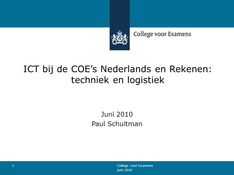 juni 2010 College voor Examens 1 ICT bij de COE’s Nederlands en Rekenen: techniek en logistiek Juni 2010 Paul Schuitman