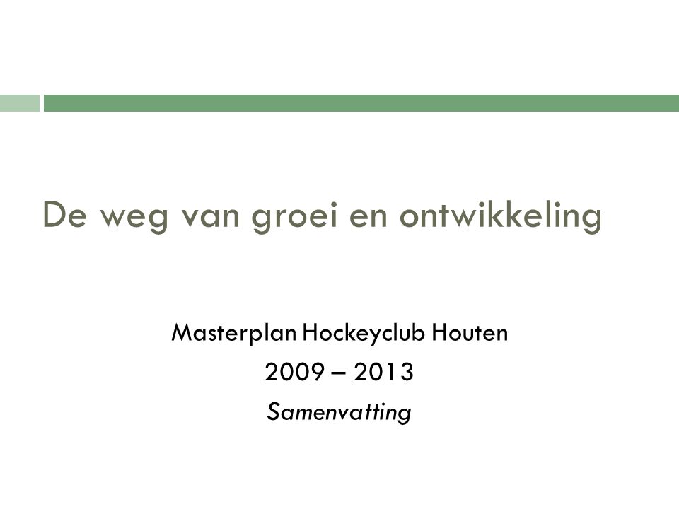 De weg van groei en ontwikkeling Masterplan Hockeyclub Houten 2009 – 2013 Samenvatting