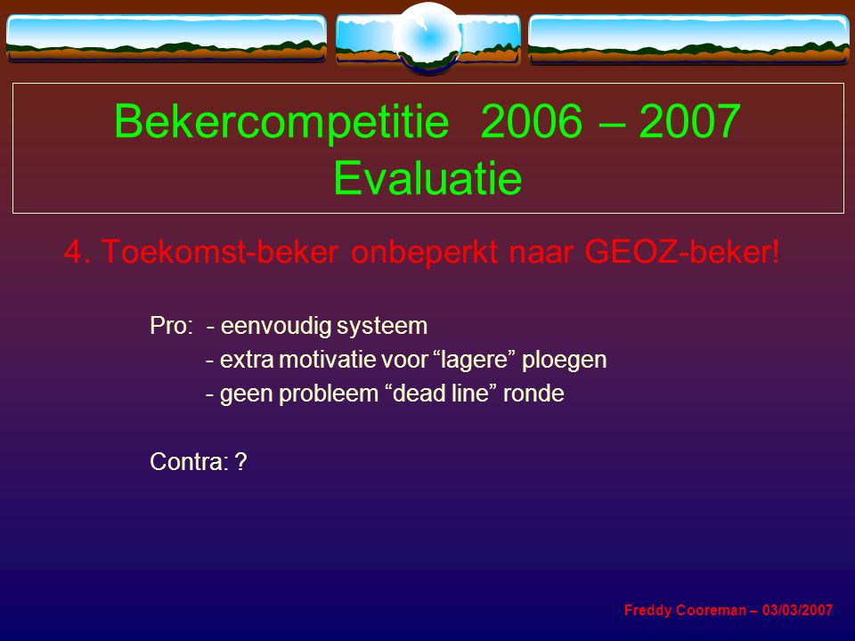 Bekercompetitie 2006 – 2007 Evaluatie 4. Toekomst-beker onbeperkt naar GEOZ-beker.