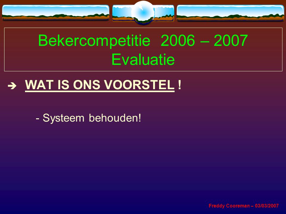 Bekercompetitie 2006 – 2007 Evaluatie  WAT IS ONS VOORSTEL .